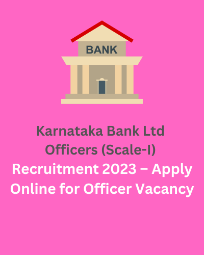 Karnataka Bank Ltd Officers (Scale-I) Recruitment 2023 – Apply Online for Officer Vacancy